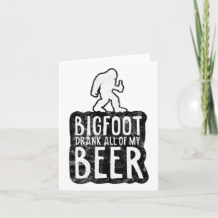 Bigfoot Drank All Of My Beer Lovers Funny Sasquatc Card