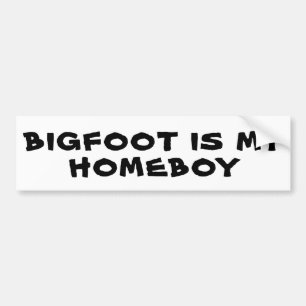 Bigfoot is My Homeboy on white Bumper Sticker