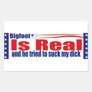 Bigfoot Is Real And He Tried To Suck My Dick Rectangular Sticker