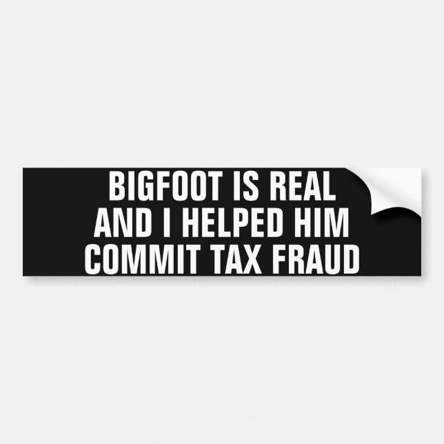 BIGFOOT is real and I helped him commit tax fraud  Bumper Sticker (Front)