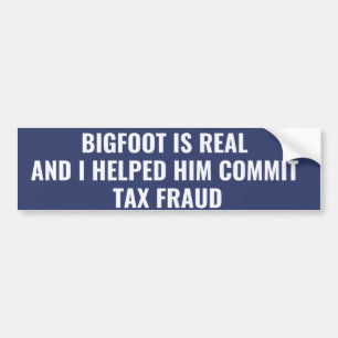 Bigfoot Is Real and I Helped Him Commit Tax Fraud  Bumper Sticker