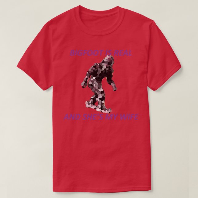 Bigfoot Is Real and Shes My Wife T-Shirt (Design Front)