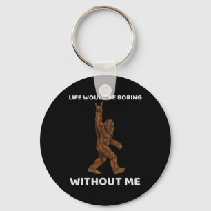 Bigfoot Life Would Be Boring Without Me Fun Rock O Keychain
