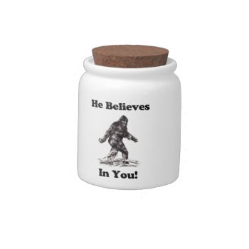 Bigfoot/saquatch - He Believes In You Candy Jar by CustomizedCreationz at Zazzle
