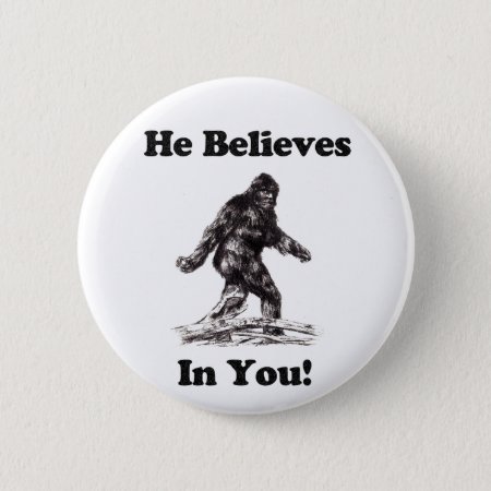 Bigfoot/saquatch - He Believes In You Pinback Button