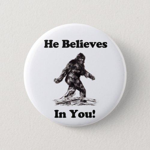 BigfootSaquatch _ He Believes In You Pinback Button