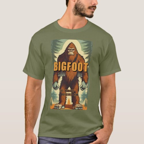 Bigfoot saw me but nobody believes him 12 T_Shirt