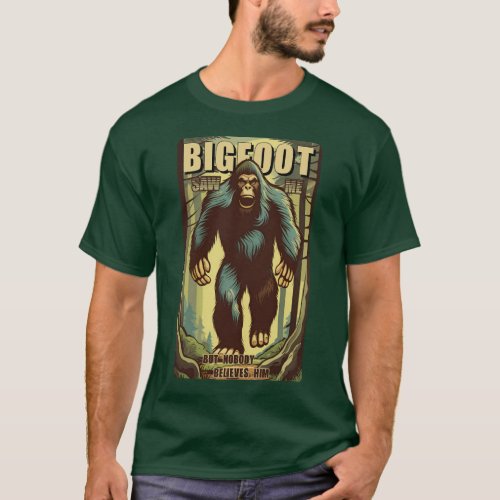Bigfoot saw me but nobody believes him 13 T_Shirt