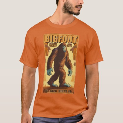 Bigfoot saw me but nobody believes him 14 T_Shirt