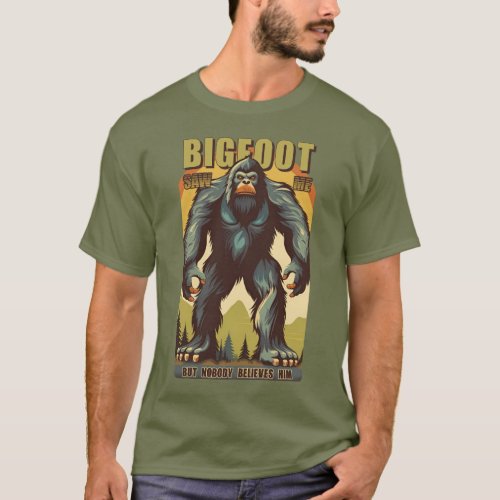 Bigfoot saw me but nobody believes him 15 T_Shirt