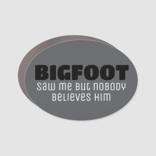Bigfoot saw me but nobody believes him car magnet