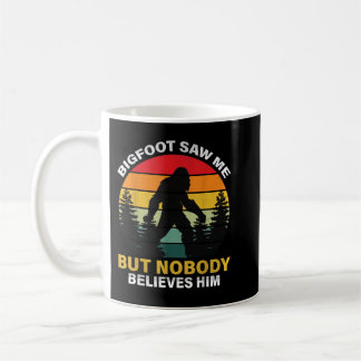 Bigfoot Saw Me But Nobody Believes Him Coffee Mug
