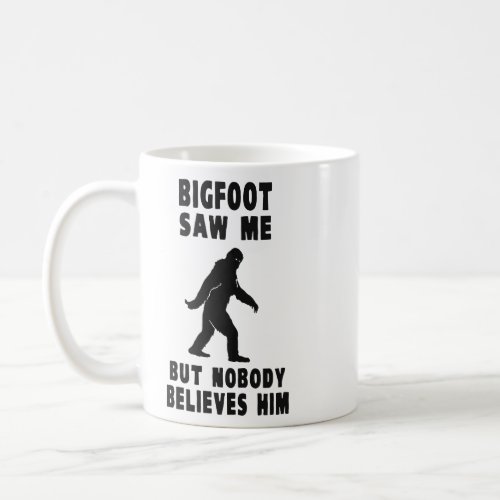 Bigfoot Saw Me But Nobody Believes Him  Coffee Mug