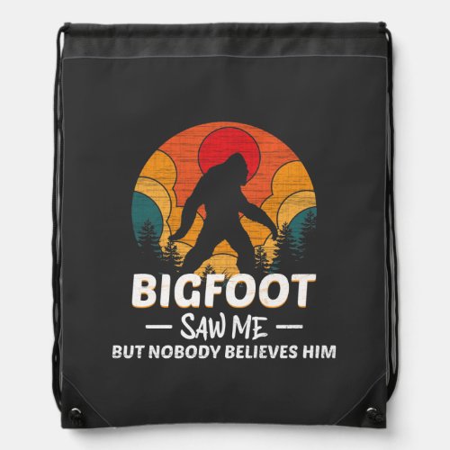 Bigfoot Saw Me But Nobody Believes Him Drawstring Bag