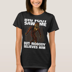 Bigfoot Saw Me But Nobody Believes Him Funny Gift T-Shirt