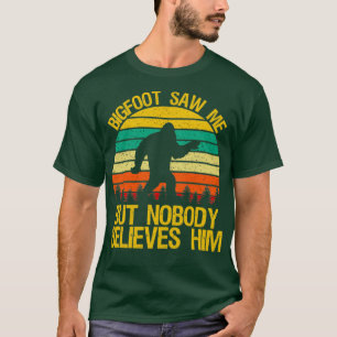 Bigfoot Saw Me But Nobody Believes Him Funny Sasqu T-Shirt