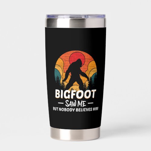 Bigfoot Saw Me But Nobody Believes Him Insulated Tumbler