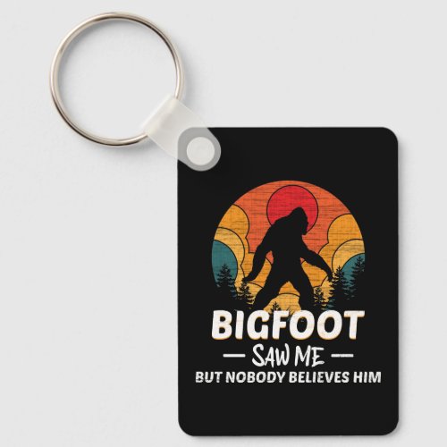 Bigfoot Saw Me But Nobody Believes Him Keychain