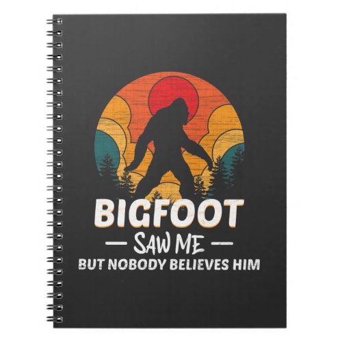 Bigfoot Saw Me But Nobody Believes Him Notebook