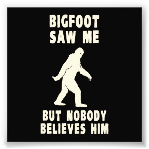 Bigfoot Saw Me But Nobody Believes Him Photo Print