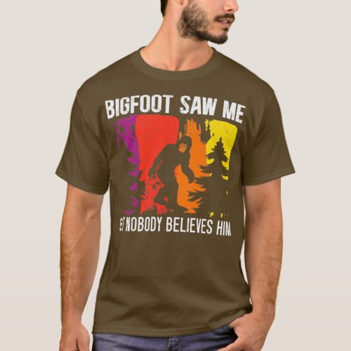 Bigfoot Saw Me But Nobody Believes Him Sasquatch 1 T_Shirt