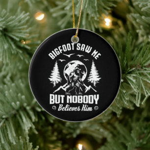 Bigfoot Saw Me But Nobody Believes Him Sasquatch Ceramic Ornament