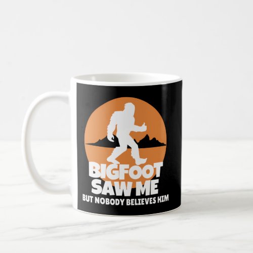 Bigfoot Saw Me But Nobody Believes Him Sasquatch Coffee Mug