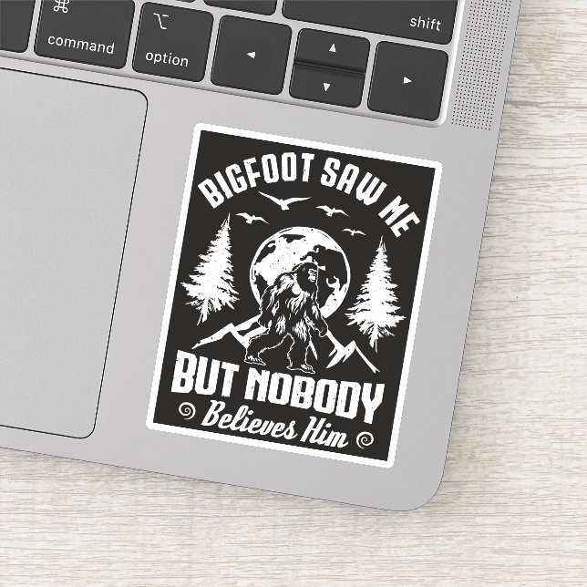 Bigfoot Saw Me But Nobody Believes Him Sasquatch Sticker (Detail)