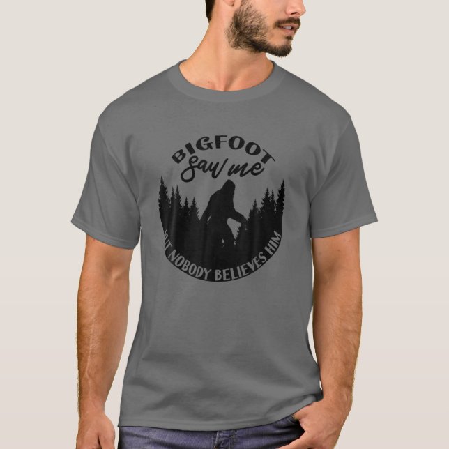 Bigfoot Saw Me But Nobody Believes Him! Sasquatch T-Shirt (Front)