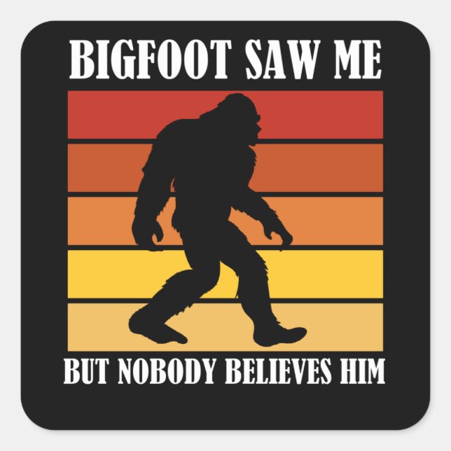 Bigfoot Saw Me But Nobody Believes Him Square Sticker (Front)