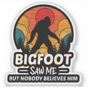 Bigfoot Saw Me But Nobody Believes Him Sticker