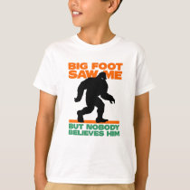 Bigfoot Saw Me But Nobody Believes Him T-Shirt Bigfoot Saw Me But Nobody Believes Him T-Shirt