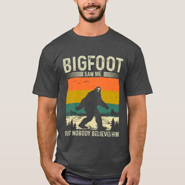Bigfoot Saw Me But Nobody Believes Him T-Shirt (Front)