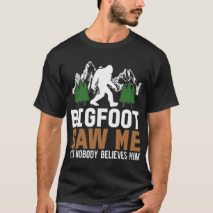Bigfoot Saw Me But Nobody Believes Them T-Shirt