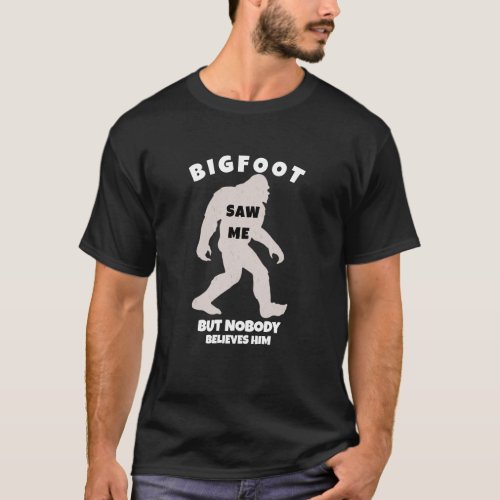 Bigfoot Saw Me Nobody Believes Him Funny Sasquatch T_Shirt