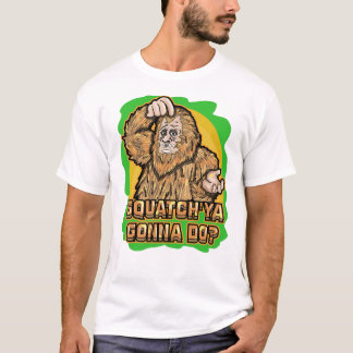 Bigfoot Squatch _Ya Gonna Do Funny Pun Quote T-Shirt