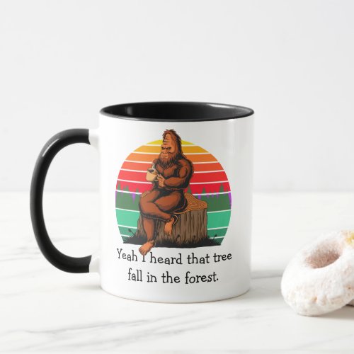 Bigfoot Yeah I Heard That Tree Fall in the Forest  Mug