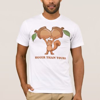 Bigger Than Yours! T-shirt by Luis2u4u at Zazzle