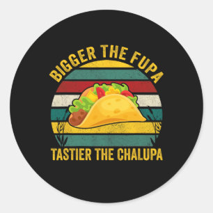 Bigger The Fupa Tastier The Chalupa Classic Round Sticker