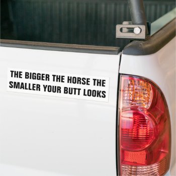 Bigger The Horse The Smaller You Look Trailer Bumper Sticker by talkingbumpers at Zazzle