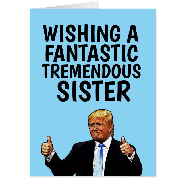 BIGGEST BIRTHDAY SISTER DONALD TRUMP GREETING CARD (Front)