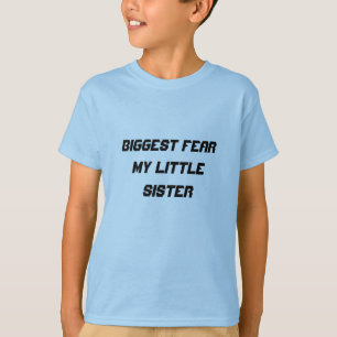 Biggest Fear:  my little sister T-Shirt