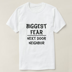 Biggest Fear: Next door neighbor, white T-Shirt