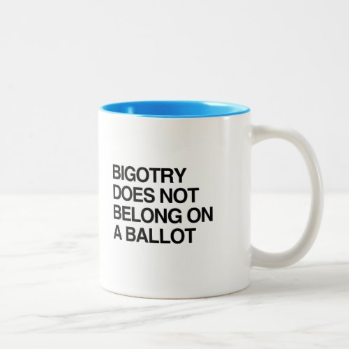 BIGOTRY DOES NOT BELONG ON A BALLOT Two_Tone COFFEE MUG