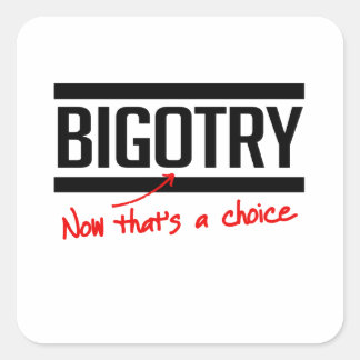 Bigotry is a choice square sticker