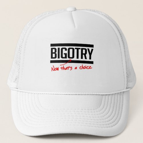 Bigotry is a choice trucker hat