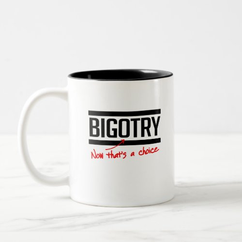 Bigotry is a choice Two_Tone coffee mug