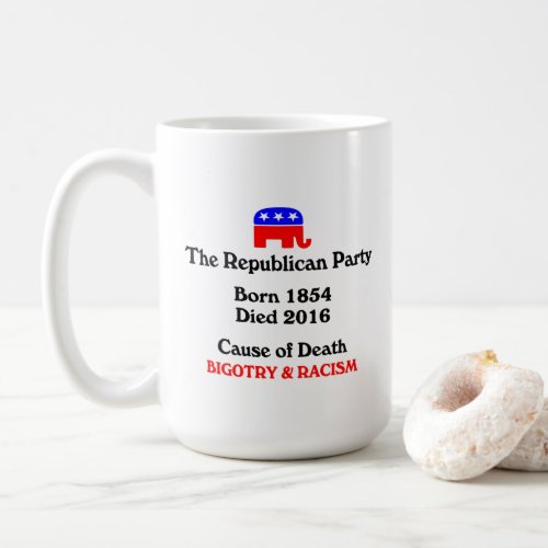 Bigotry  Racism Republican Party Cause Of Death  Coffee Mug