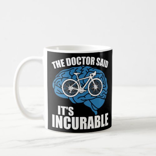 Bike Cyclist The Doctor Said It S Incurable Bicycl Coffee Mug