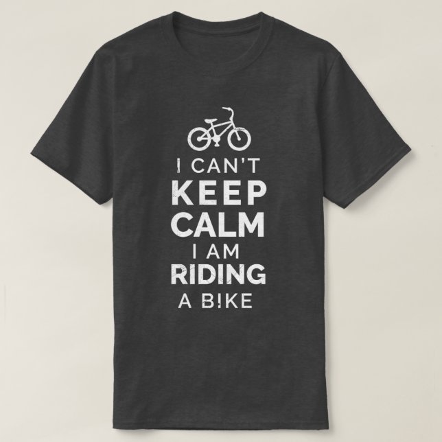 Bike I cant keep calm I am riding a bike Funny 4 T-Shirt (Design Front)